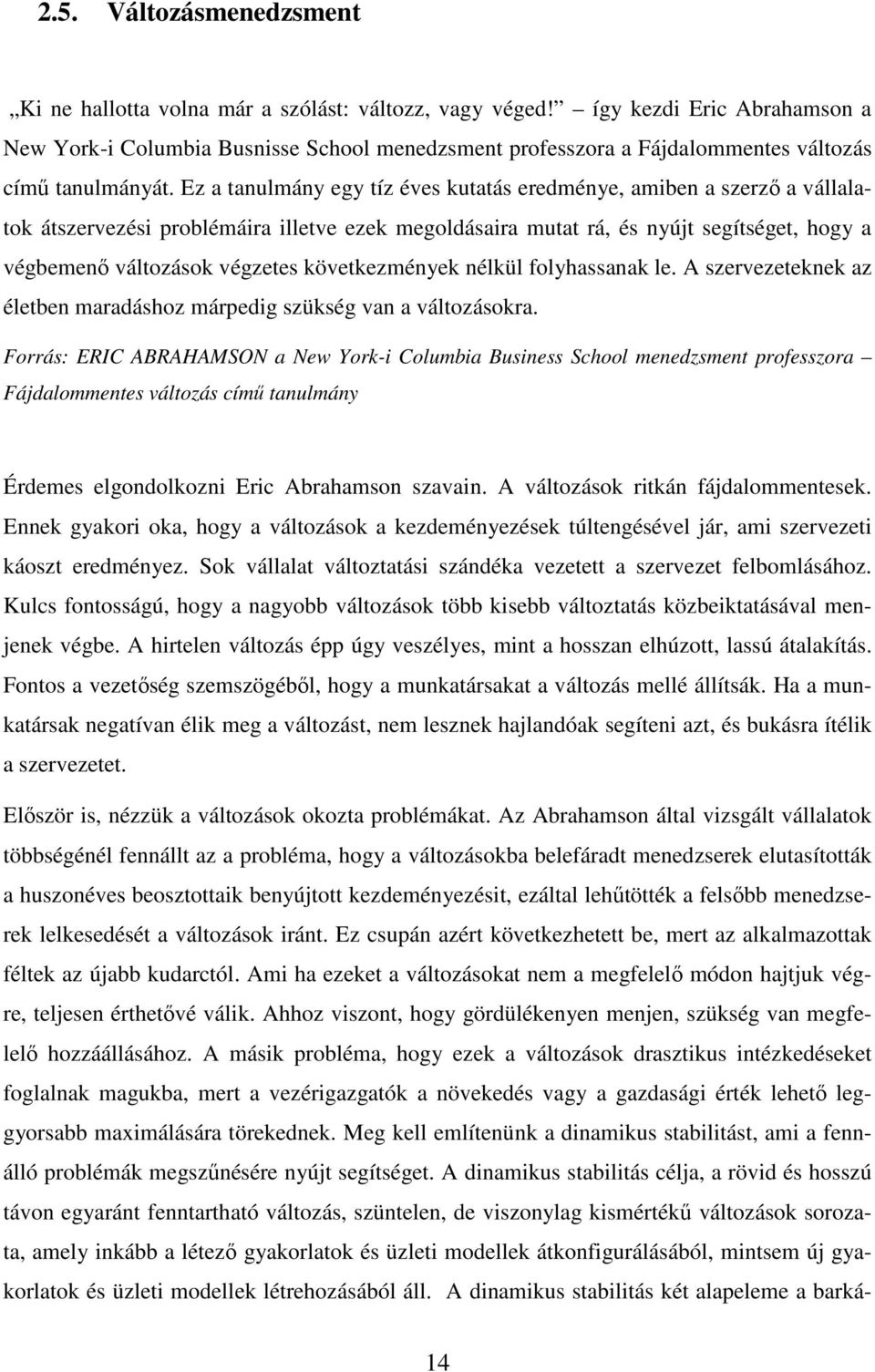 Ez a tanulmány egy tíz éves kutatás eredménye, amiben a szerző a vállalatok átszervezési problémáira illetve ezek megoldásaira mutat rá, és nyújt segítséget, hogy a végbemenő változások végzetes