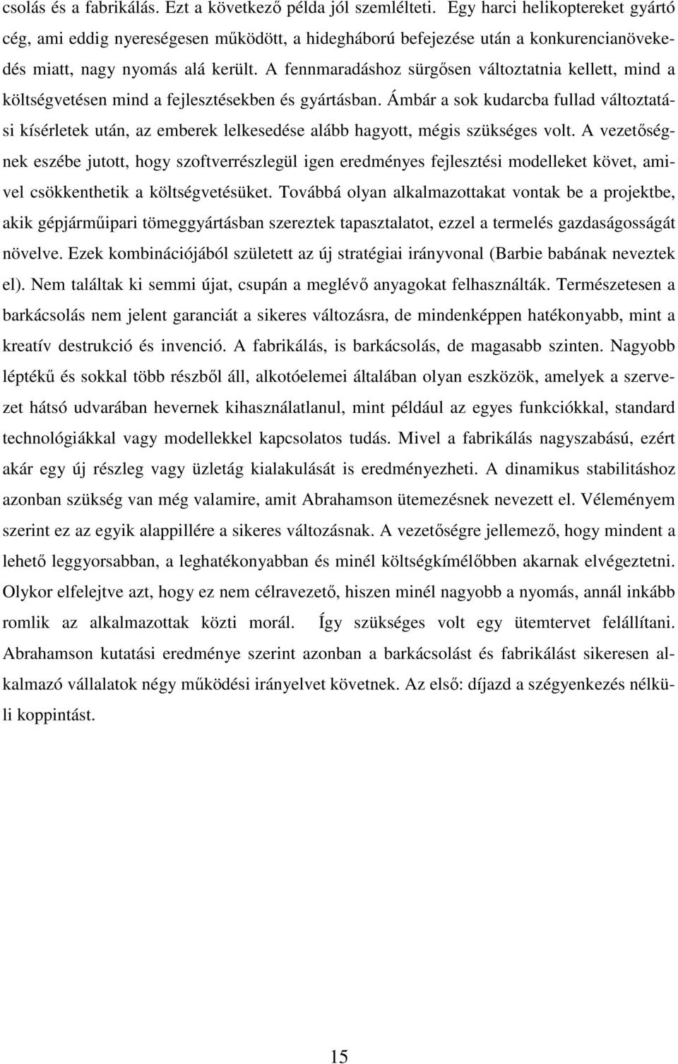 A fennmaradáshoz sürgősen változtatnia kellett, mind a költségvetésen mind a fejlesztésekben és gyártásban.