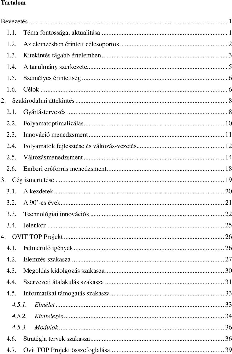 Folyamatok fejlesztése és változás-vezetés... 12 2.5. Változásmenedzsment... 14 2.6. Emberi erőforrás menedzsment... 18 3. Cég ismertetése... 19 3.1. A kezdetek... 20 3.2. A 90 -es évek... 21 3.3. Technológiai innovációk.