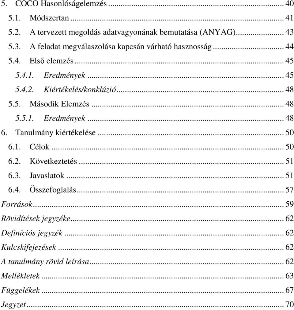 .. 48 5.5.1. Eredmények... 48 6. Tanulmány kiértékelése... 50 6.1. Célok... 50 6.2. Következtetés... 51 6.3. Javaslatok... 51 6.4. Összefoglalás.