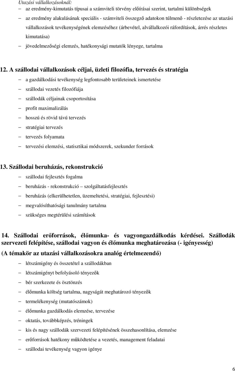 12. A szállodai vállalkozások céljai, üzleti filozófia, tervezés és stratégia a gazdálkodási tevékenység legfontosabb területeinek ismertetése szállodai vezetés filozófiája szállodák céljainak