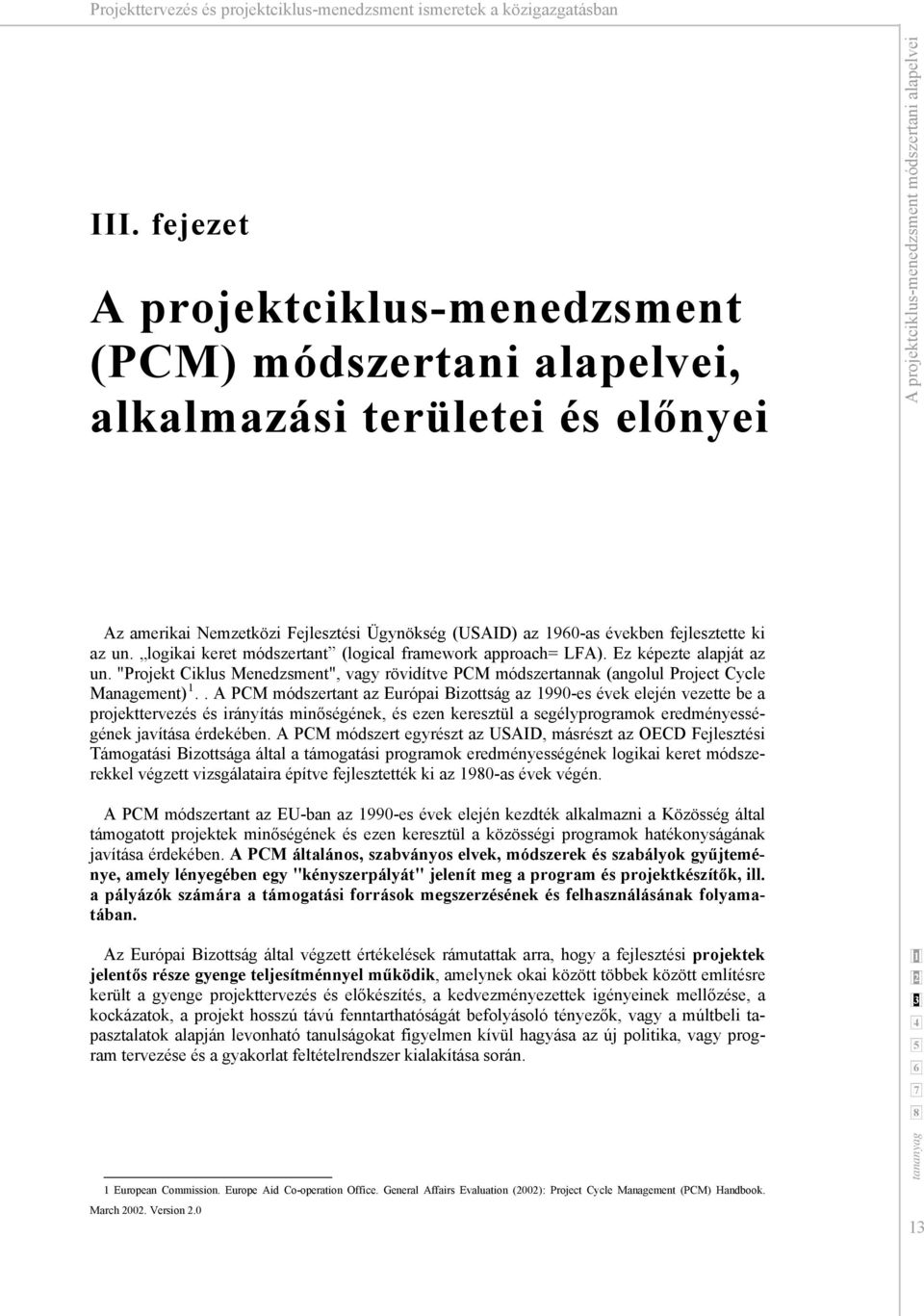 "Projekt Ciklus Menedzsment", vagy rövidítve PCM módszertannak (angolul Project Cycle Management).