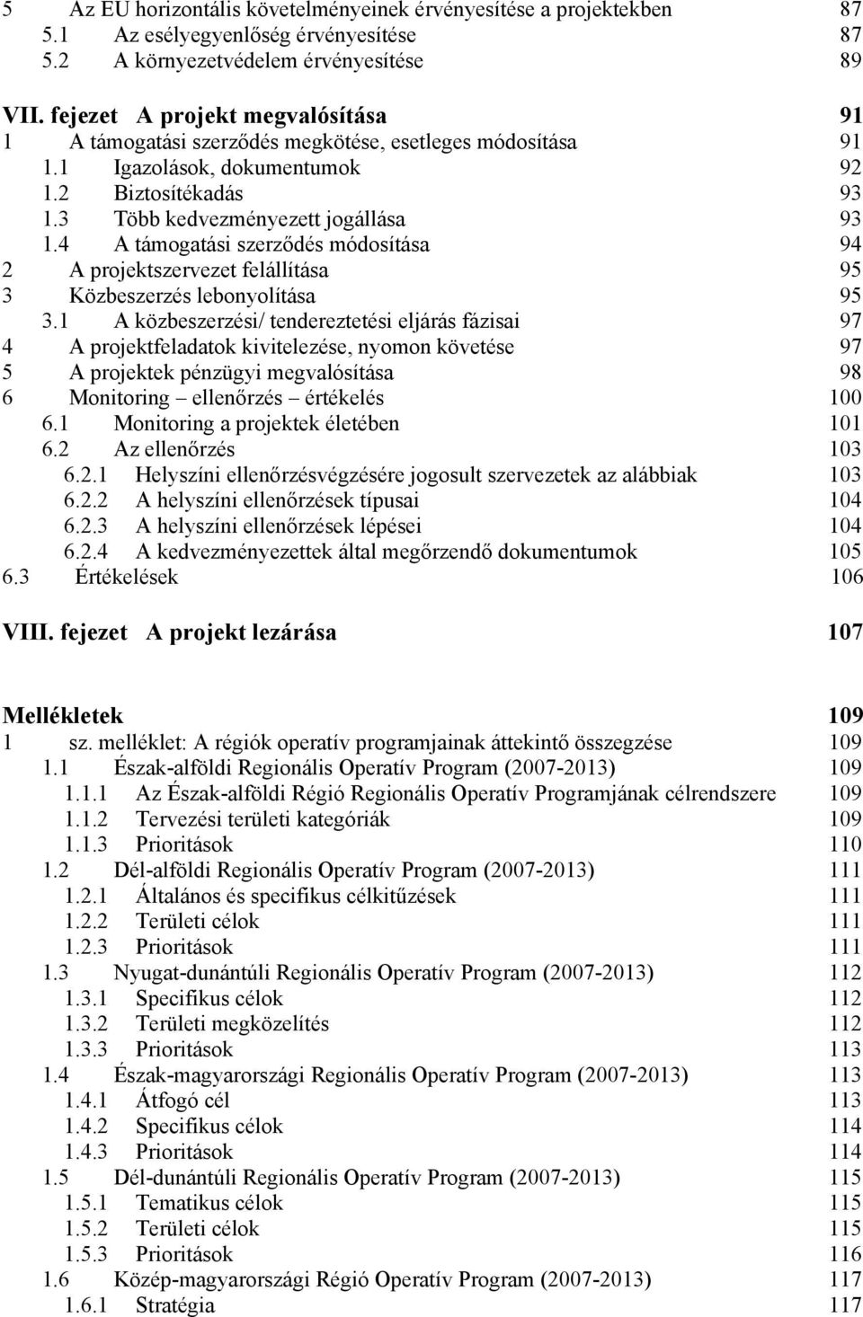 A támogatási szerződés módosítása 9 A projektszervezet felállítása 9 Közbeszerzés lebonyolítása 9.