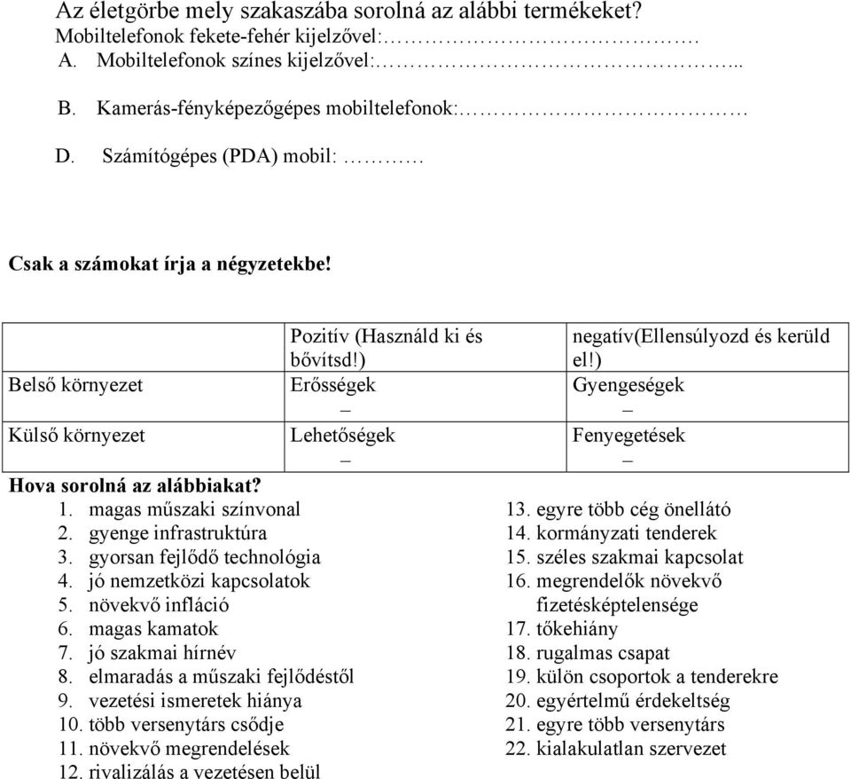 magas műszaki színvonal 2. gyenge infrastruktúra 3. gyorsan fejlődő technológia 4. jó nemzetközi kapcsolatok 5. növekvő infláció 6. magas kamatok 7. jó szakmai hírnév 8.