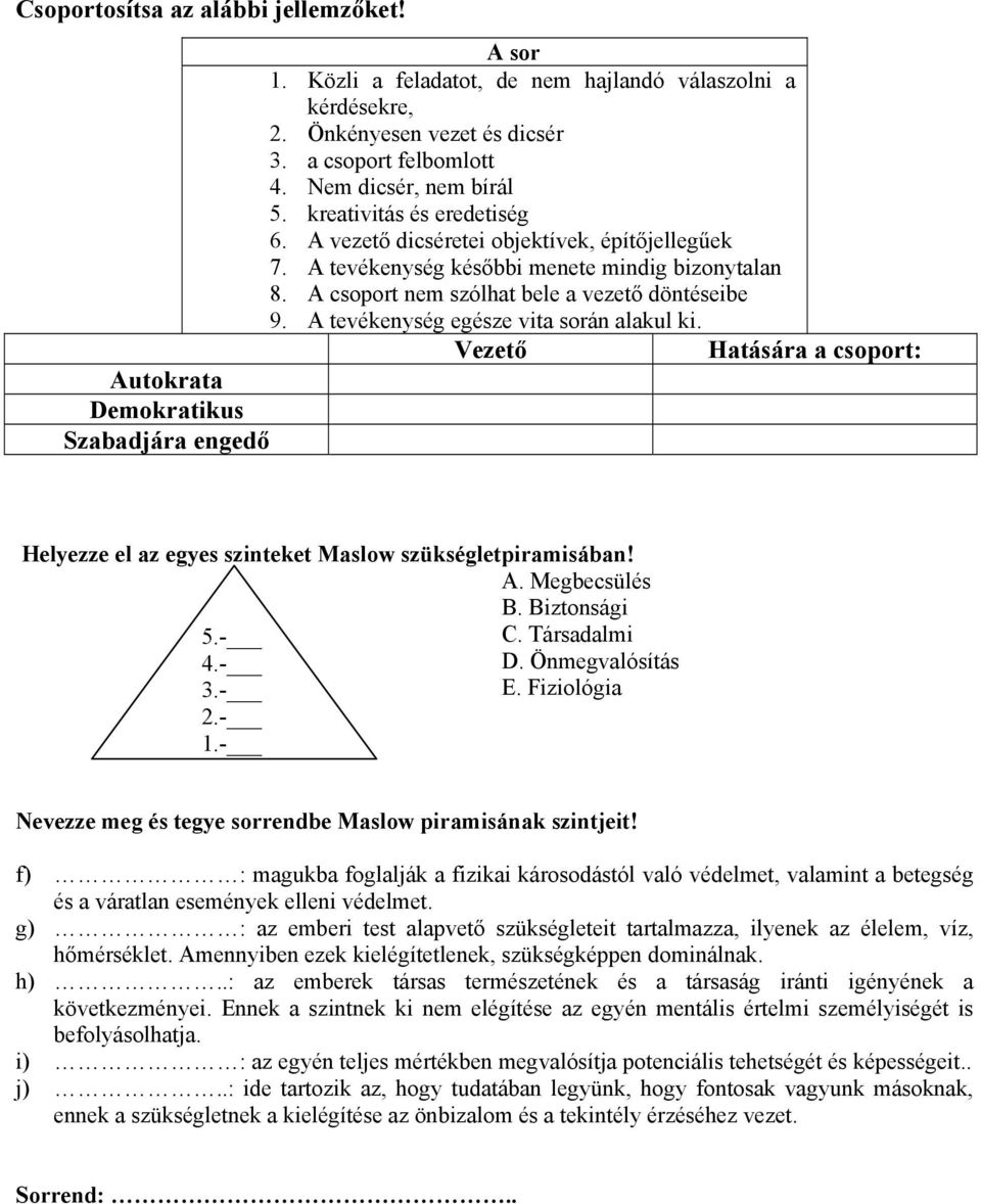 A csoport nem szólhat bele a vezető döntéseibe 9. A tevékenység egésze vita során alakul ki. Vezető Hatására a csoport: Helyezze el az egyes szinteket Maslow szükségletpiramisában! A. Megbecsülés 5.