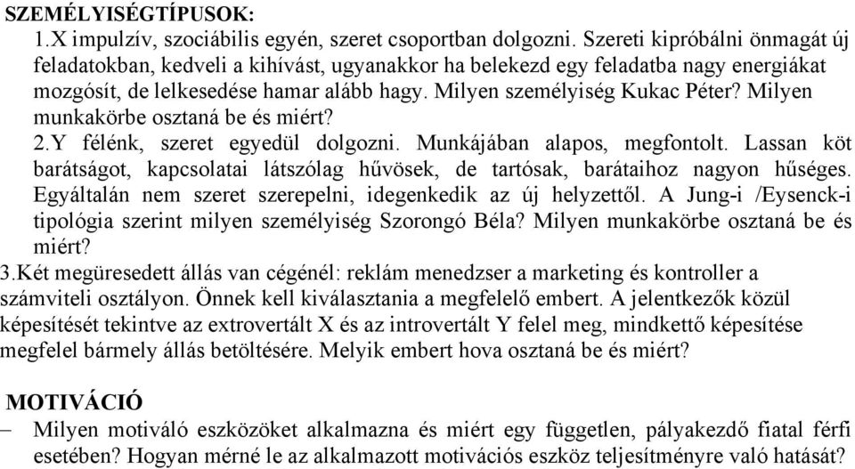 Milyen munkakörbe osztaná be és miért? 2.Y félénk, szeret egyedül dolgozni. Munkájában alapos, megfontolt. Lassan köt barátságot, kapcsolatai látszólag hűvösek, de tartósak, barátaihoz nagyon hűséges.