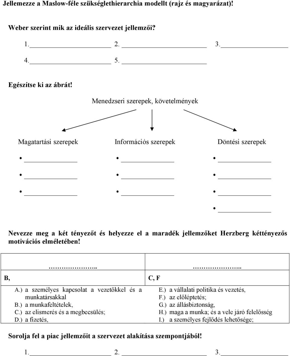 motivációs elméletében!.. B, C, F A.) a személyes kapcsolat a vezetőkkel és a munkatársakkal B.) a munkafeltételek, C.) az elismerés és a megbecsülés; D.