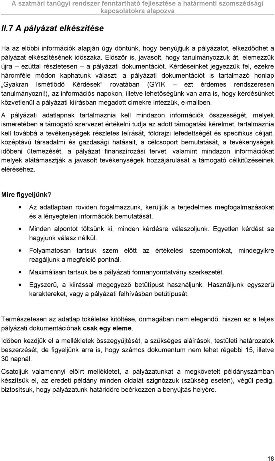 Kérdéseinket jegyezzük fel, ezekre háromféle módon kaphatunk választ: a pályázati dokumentációt is tartalmazó honlap Gyakran Ismétlődő Kérdések rovatában (GYIK ezt érdemes rendszeresen tanulmányozni!