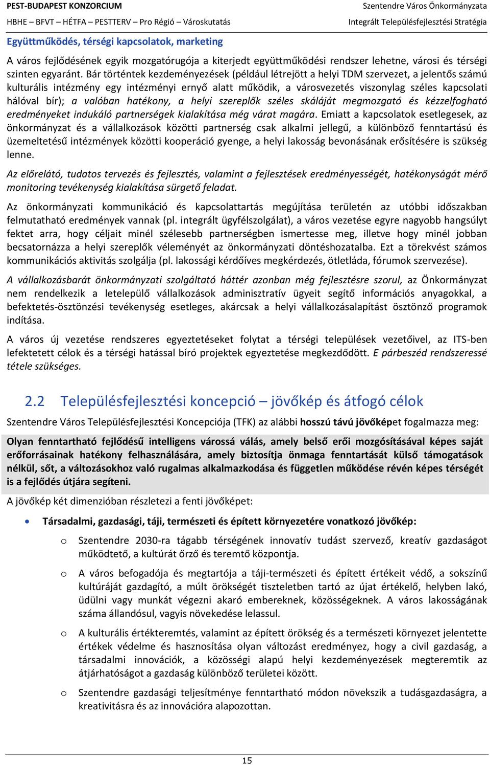 bír); a valóban hatékny, a helyi szereplők széles skáláját megmzgató és kézzelfgható eredményeket indukáló partnerségek kialakítása még várat magára.