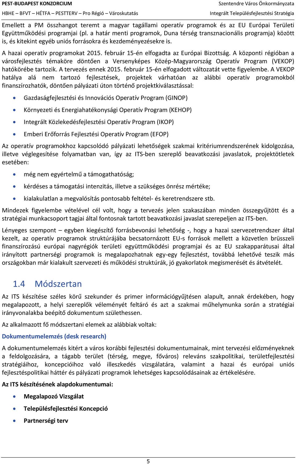 február 15-én elfgadta az Európai Bizttság. A közpnti régióban a vársfejlesztés témaköre döntően a Versenyképes Közép-Magyarrszág Operatív Prgram (VEKOP) hatókörébe tartzik. A tervezés ennek 2015.