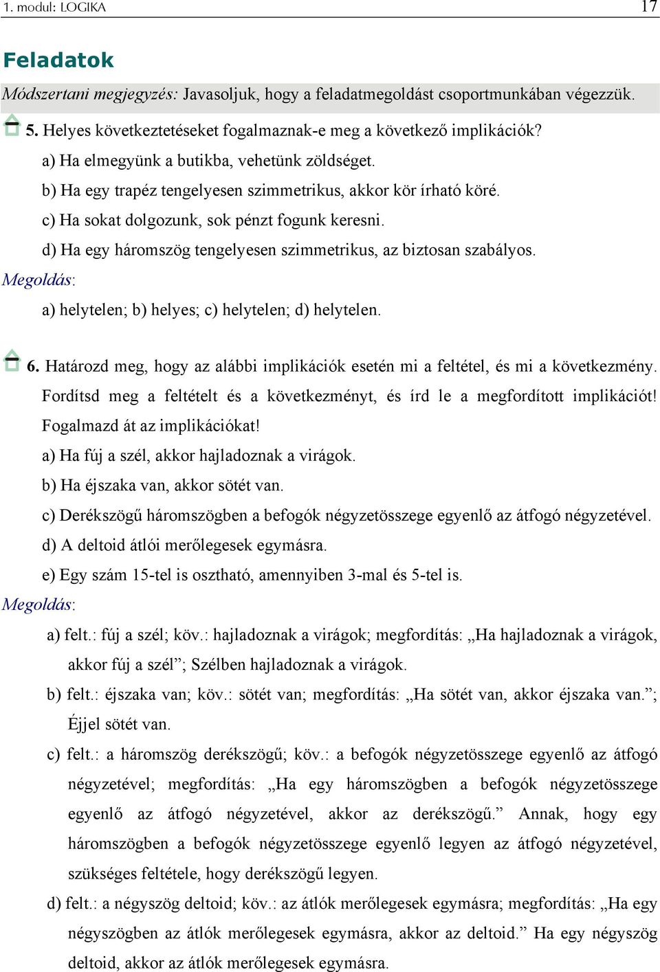 d) Ha egy háromszög tengelyesen szimmetrikus, az biztosan szabályos. a) helytelen; b) helyes; c) helytelen; d) helytelen. 6.