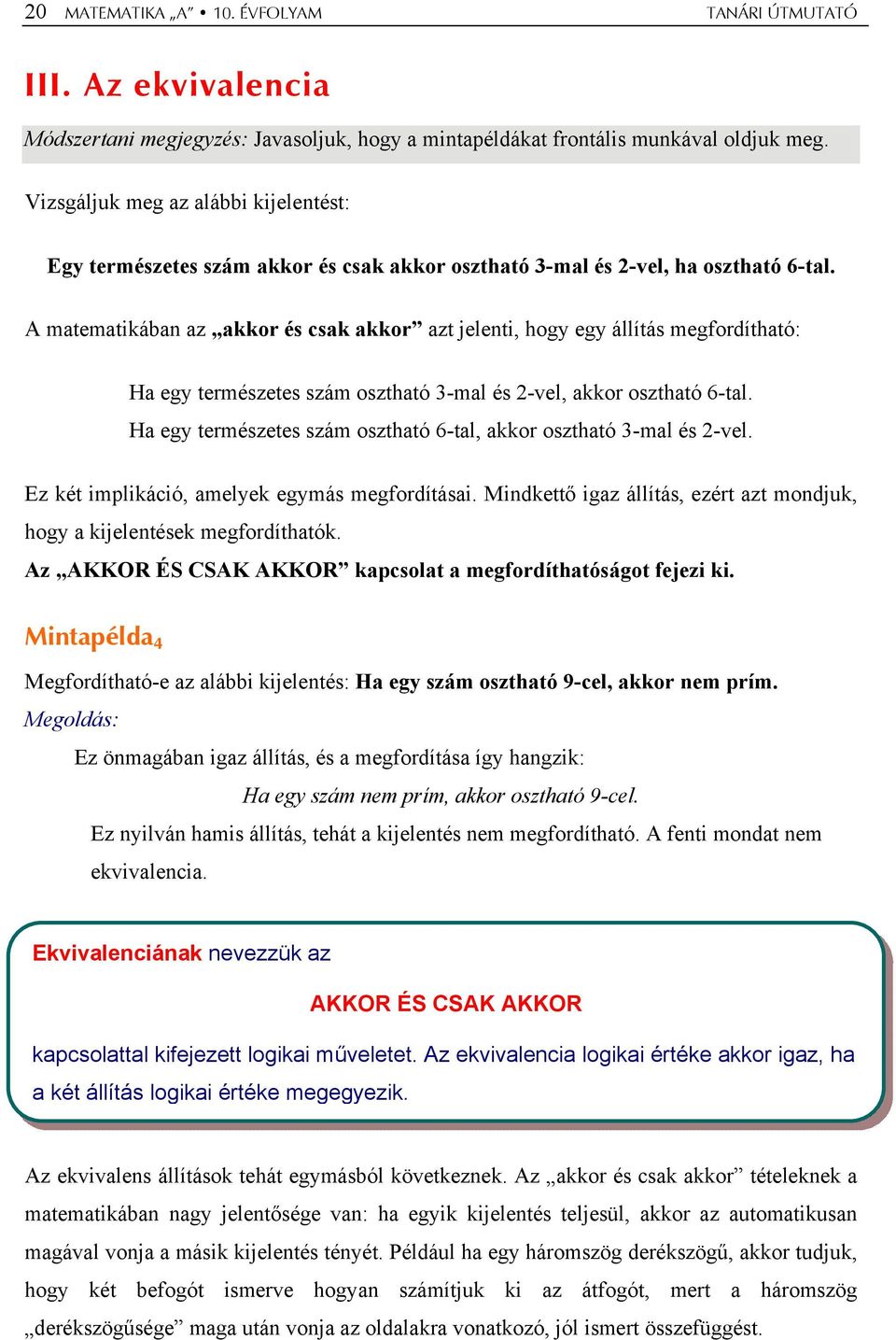 A matematikában az akkor és csak akkor azt jelenti, hogy egy állítás megfordítható: Ha egy természetes szám osztható 3-mal és 2-vel, akkor osztható 6-tal.