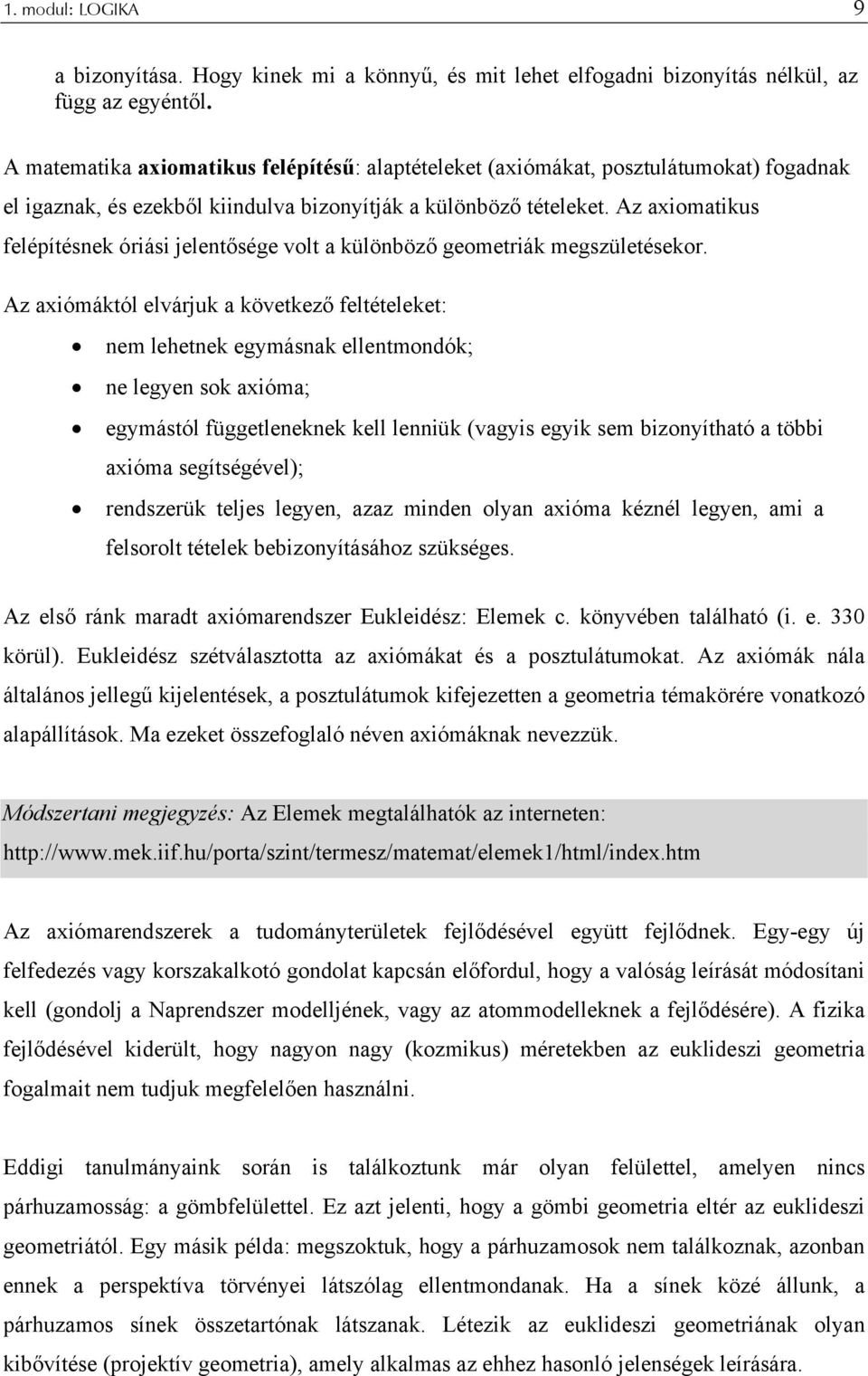 Az axiomatikus felépítésnek óriási jelentősége volt a különböző geometriák megszületésekor.