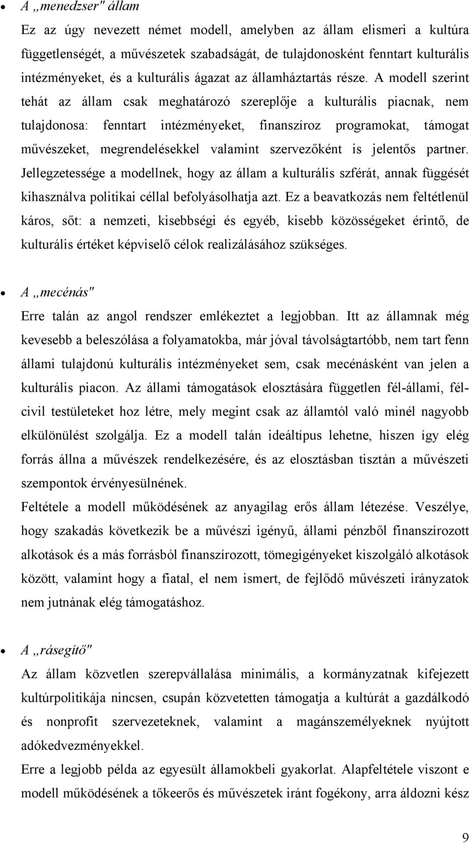 A modell szerint tehát az állam csak meghatározó szereplője a kulturális piacnak, nem tulajdonosa: fenntart intézményeket, finanszíroz programokat, támogat művészeket, megrendelésekkel valamint