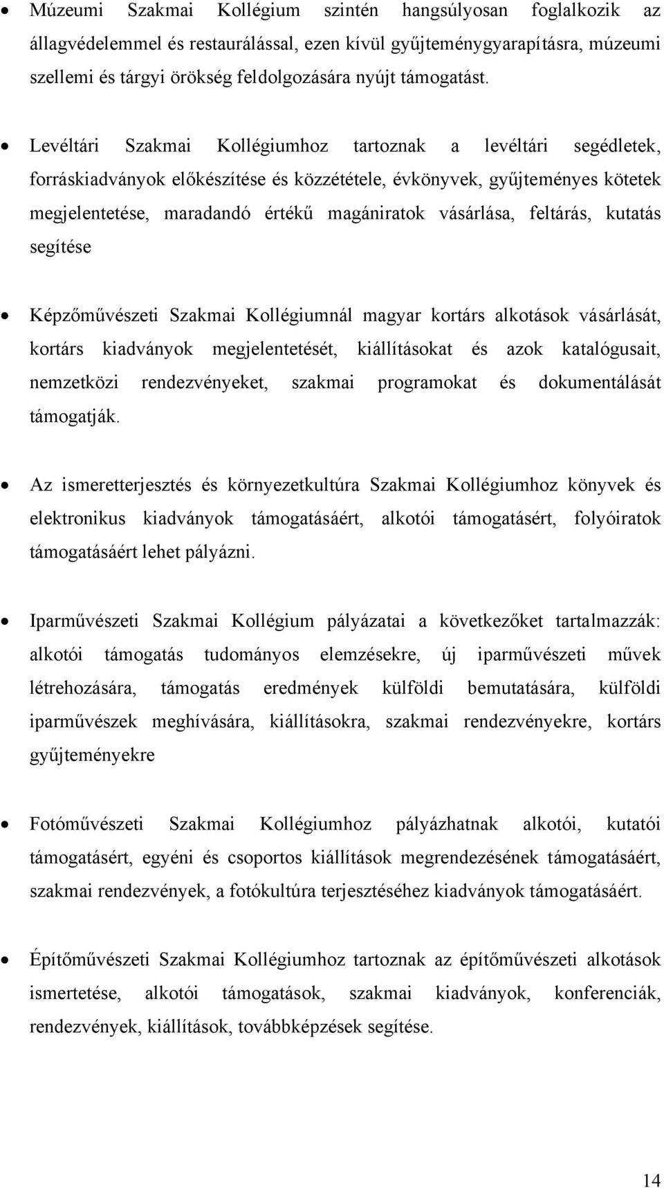 feltárás, kutatás segítése Képzőművészeti Szakmai Kollégiumnál magyar kortárs alkotások vásárlását, kortárs kiadványok megjelentetését, kiállításokat és azok katalógusait, nemzetközi rendezvényeket,