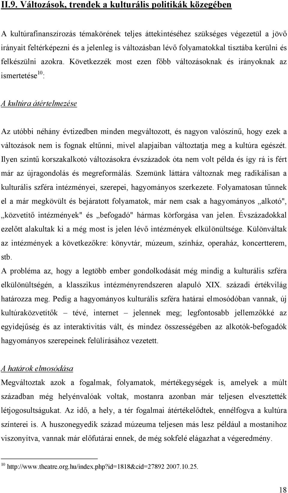 Következzék most ezen főbb változásoknak és irányoknak az ismertetése 10 : A kultúra átértelmezése Az utóbbi néhány évtizedben minden megváltozott, és nagyon valószínű, hogy ezek a változások nem is