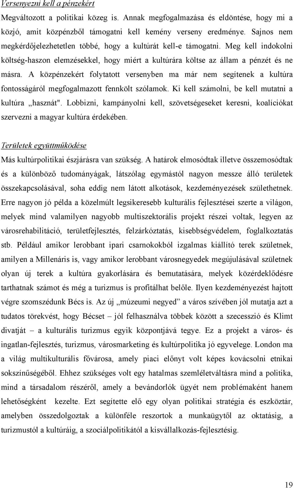 A közpénzekért folytatott versenyben ma már nem segítenek a kultúra fontosságáról megfogalmazott fennkölt szólamok. Ki kell számolni, be kell mutatni a kultúra hasznát".