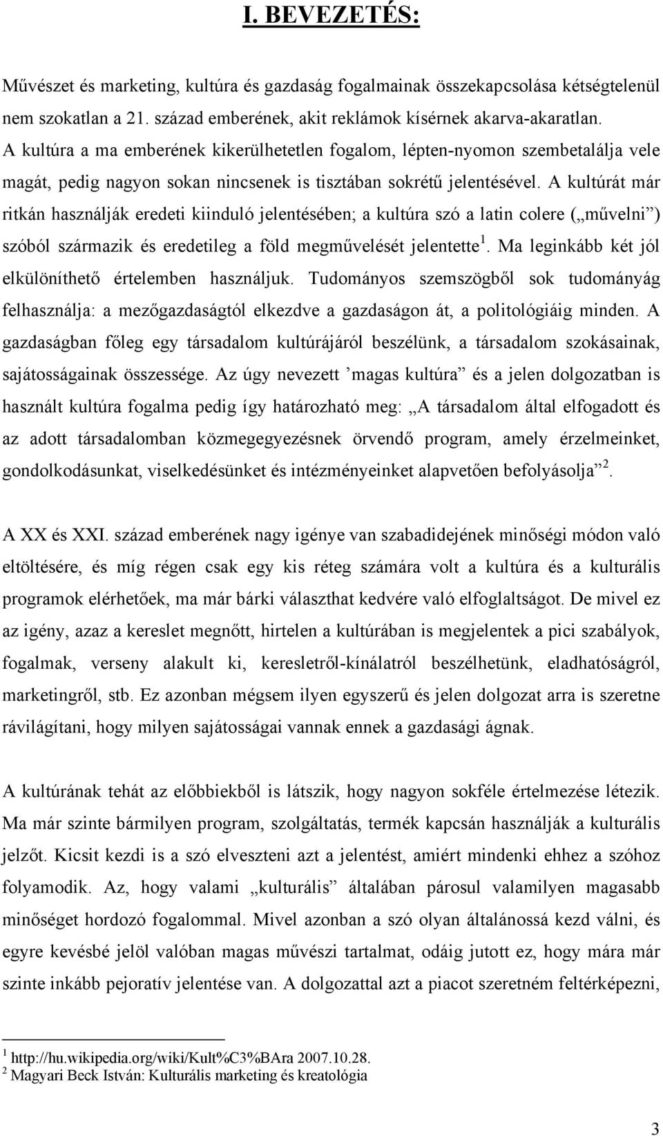 A kultúrát már ritkán használják eredeti kiinduló jelentésében; a kultúra szó a latin colere ( művelni ) szóból származik és eredetileg a föld megművelését jelentette 1.