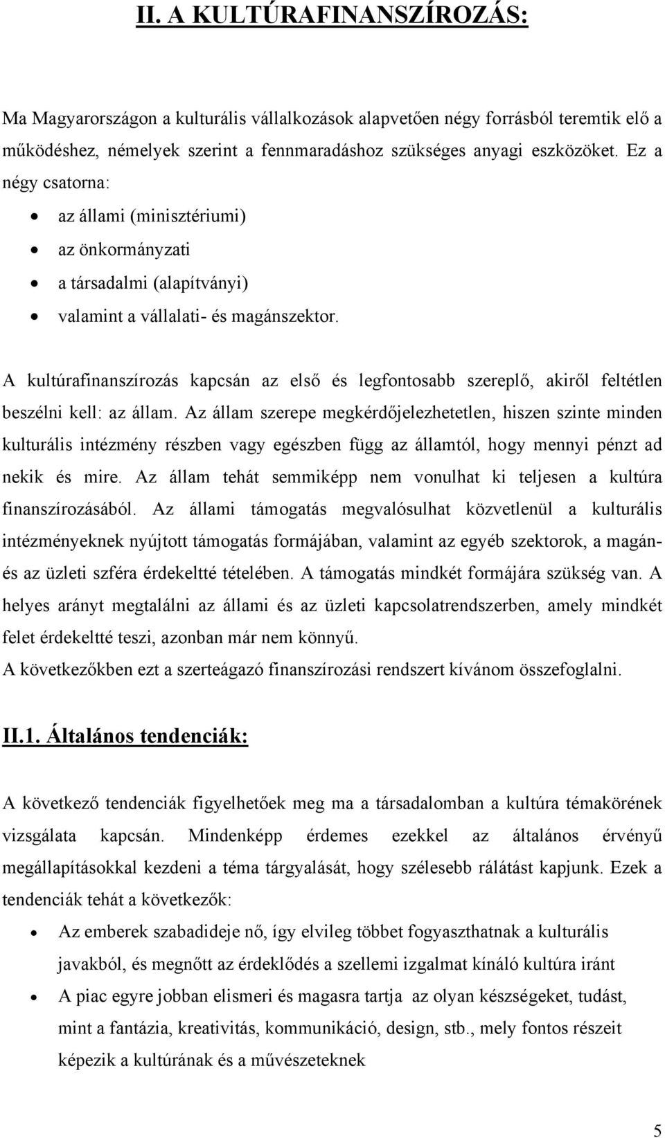 A kultúrafinanszírozás kapcsán az első és legfontosabb szereplő, akiről feltétlen beszélni kell: az állam.