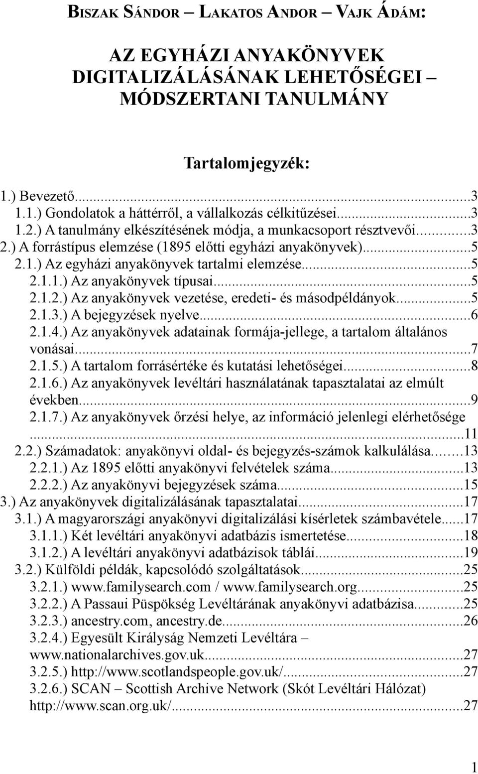 ..5 2.1.2.) Az anyakönyvek vezetése, eredeti- és másodpéldányok...5 2.1.3.) A bejegyzések nyelve...6 2.1.4.) Az anyakönyvek adatainak formája-jellege, a tartalom általános vonásai...7 2.1.5.) A tartalom forrásértéke és kutatási lehetőségei.