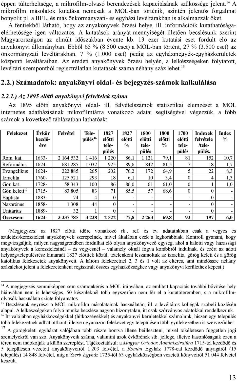 A kutatások arányát-mennyiségét illetően becslésünk szerint Magyarországon az elmúlt időszakban évente kb. 13 ezer kutatási eset fordult elő az anyakönyvi állományban. Ebből 65 % (8.