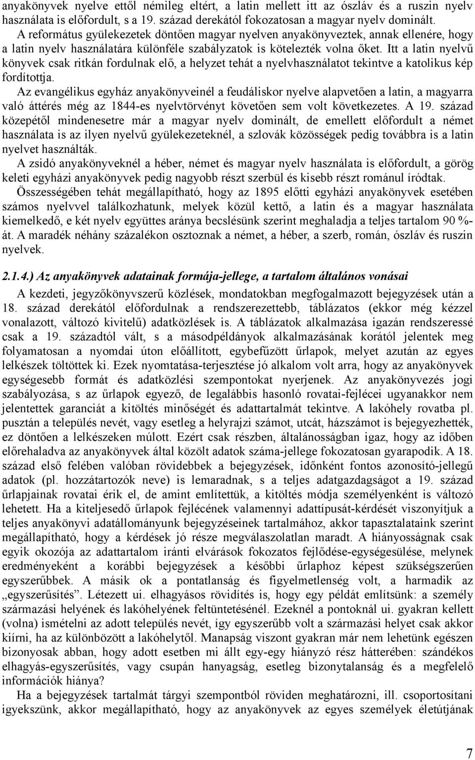 Itt a latin nyelvű könyvek csak ritkán fordulnak elő, a helyzet tehát a nyelvhasználatot tekintve a katolikus kép fordítottja.