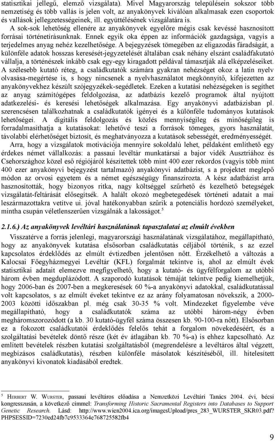 együttélésének vizsgálatára is. A sok-sok lehetőség ellenére az anyakönyvek egyelőre mégis csak kevéssé hasznosított forrásai történetírásunknak.