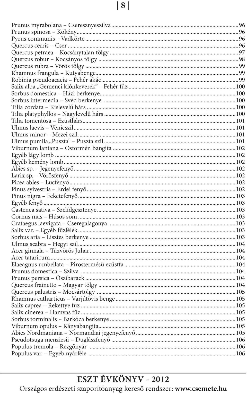 ..100 Sorbus intermedia Svéd berkenye...100 Tilia cordata Kislevelű hárs...100 Tilia platyphyllos Nagylevelű hárs...100 Tilia tomentosa Ezüsthárs...101 Ulmus laevis Vénicszil.