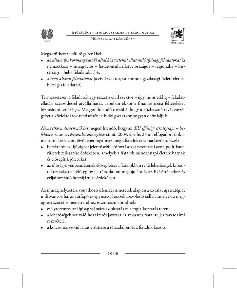 Természetesen a feladatok egy részét a civil szektor úgy, mint eddig feladatellátási szerződéssel átvállalhatja, azonban ekkor a finanszírozási feltételeket biztosítani szükséges.