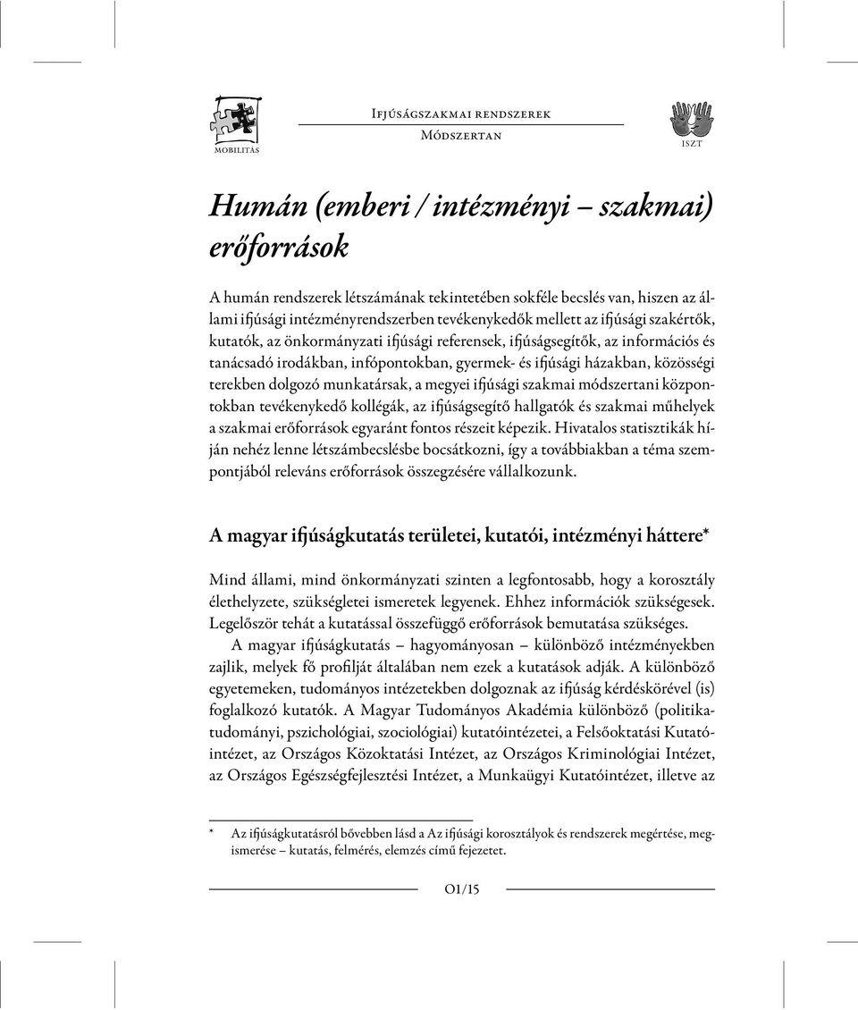 közösségi terekben dolgozó munkatársak, a megyei ifjúsági szakmai módszertani központokban tevékenykedő kollégák, az ifjúságsegítő hallgatók és szakmai műhelyek a szakmai erőforrások egyaránt fontos