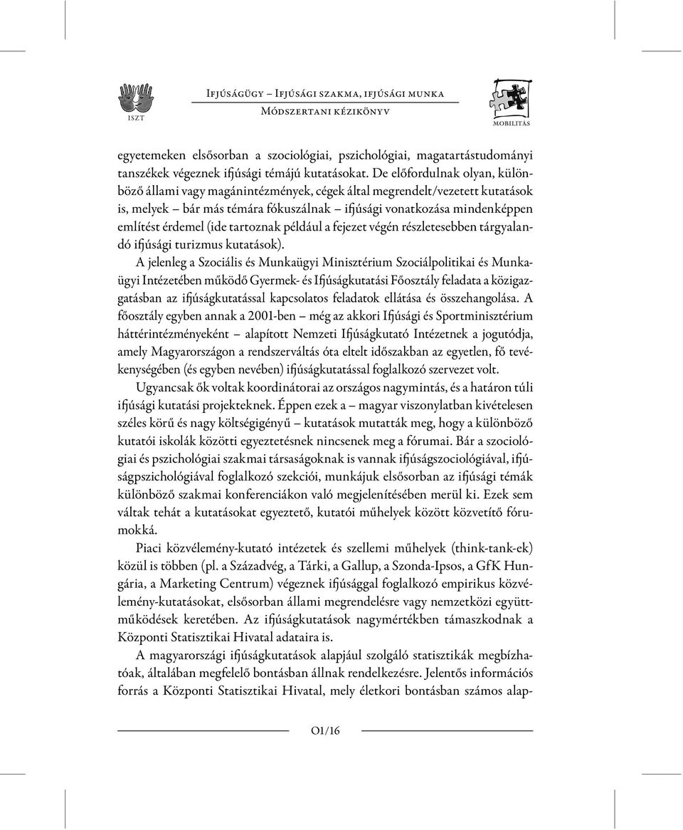 tartoznak például a fejezet végén részletesebben tárgyalandó ifjúsági turizmus kutatások).