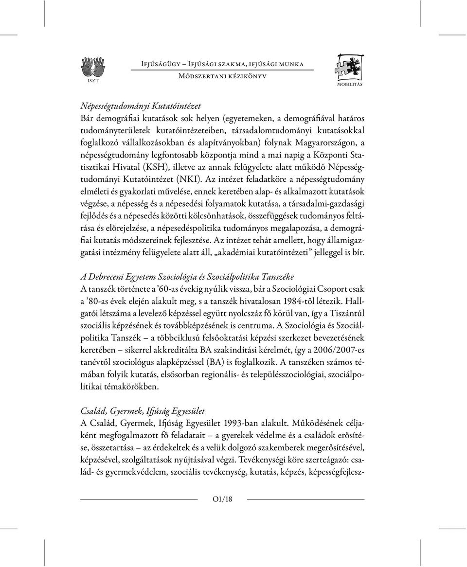 Statisztikai Hivatal (KSH), illetve az annak felügyelete alatt működő Népességtudományi Kutatóintézet (NKI).