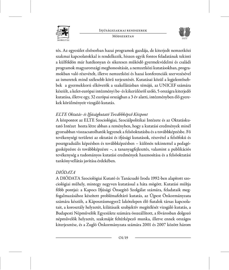 gyermekvédelmi és családi programok magyarországi meghonosítását, a nemzetközi kutatásokban, programokban való részvételt, illetve nemzetközi és hazai konferenciák szervezésével az ismeretek mind