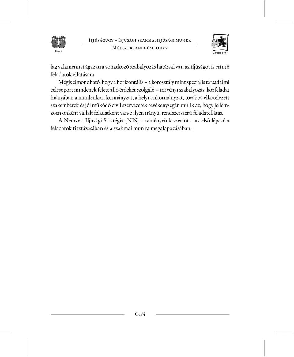 mindenkori kormányzat, a helyi önkormányzat, továbbá elkötelezett szakemberek és jól működő civil szervezetek tevékenységén múlik az, hogy jellemzően önként vállalt