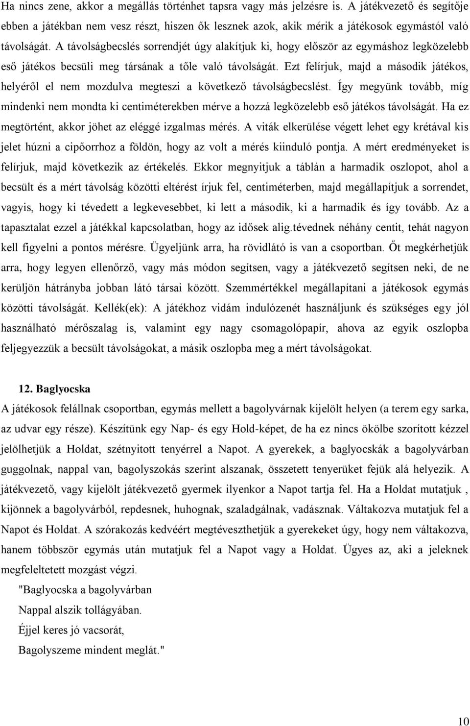 A távolságbecslés sorrendjét úgy alakítjuk ki, hogy először az egymáshoz legközelebb eső játékos becsüli meg társának a tőle való távolságát.