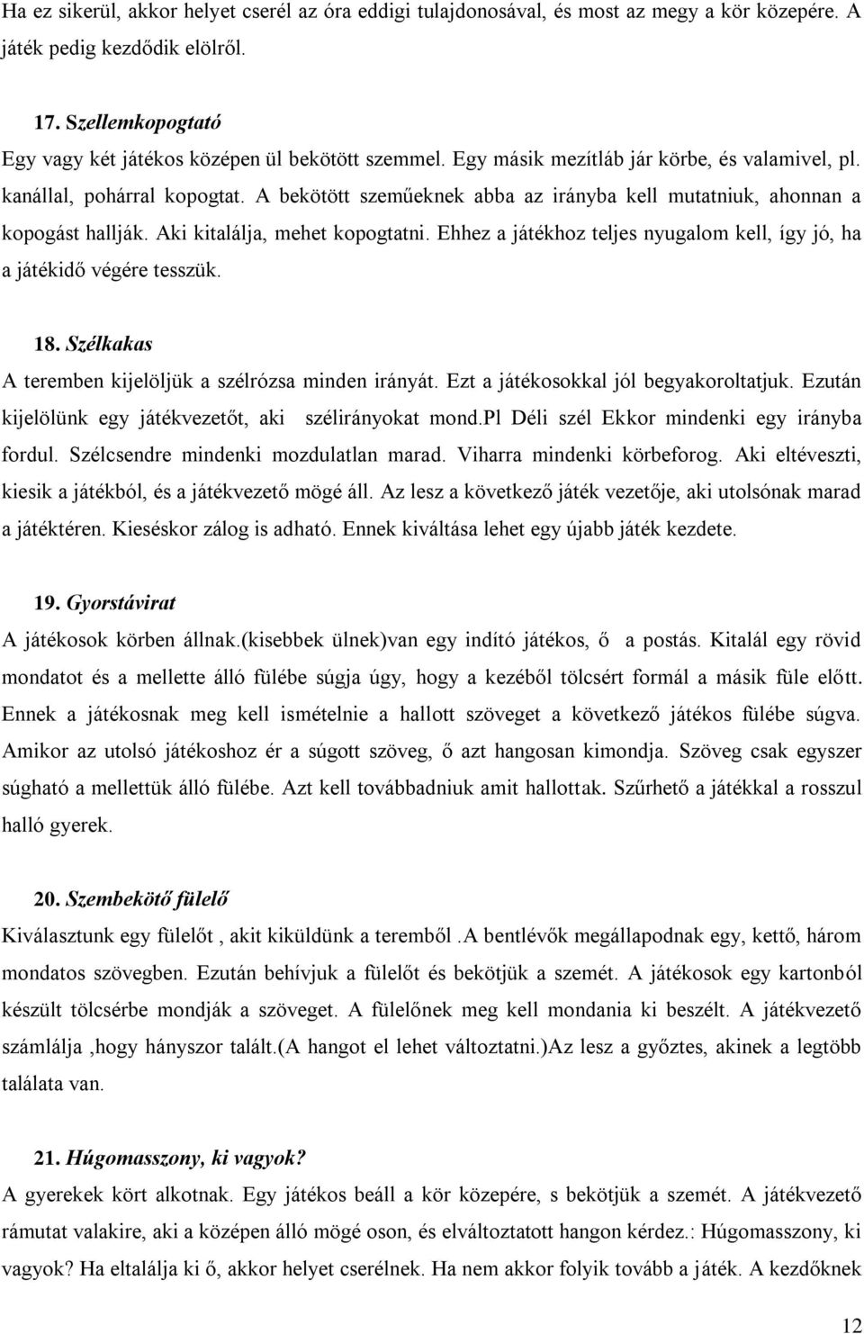 Ehhez a játékhoz teljes nyugalom kell, így jó, ha a játékidő végére tesszük. 18. Szélkakas A teremben kijelöljük a szélrózsa minden irányát. Ezt a játékosokkal jól begyakoroltatjuk.