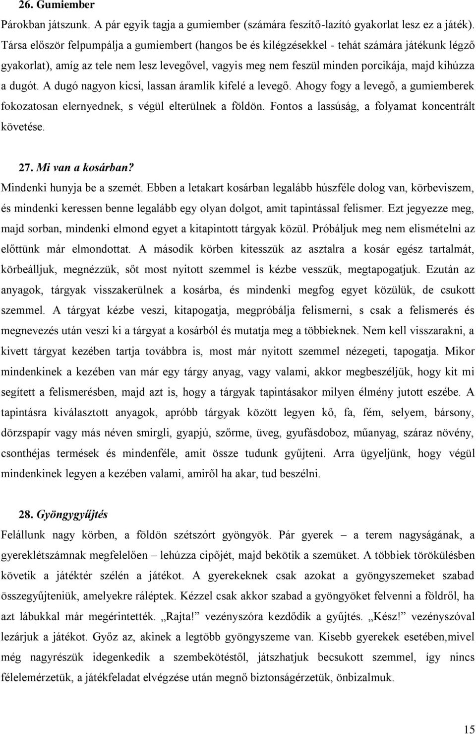 dugót. A dugó nagyon kicsi, lassan áramlik kifelé a levegő. Ahogy fogy a levegő, a gumiemberek fokozatosan elernyednek, s végül elterülnek a földön. Fontos a lassúság, a folyamat koncentrált követése.