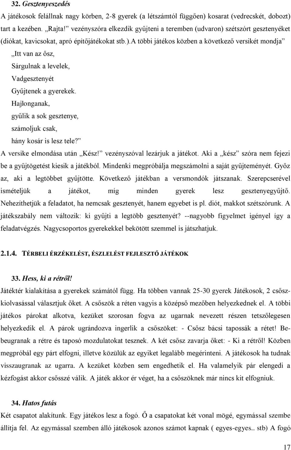 Hajlonganak, gyűlik a sok gesztenye, számoljuk csak, hány kosár is lesz tele? A versike elmondása után Kész! vezényszóval lezárjuk a játékot.