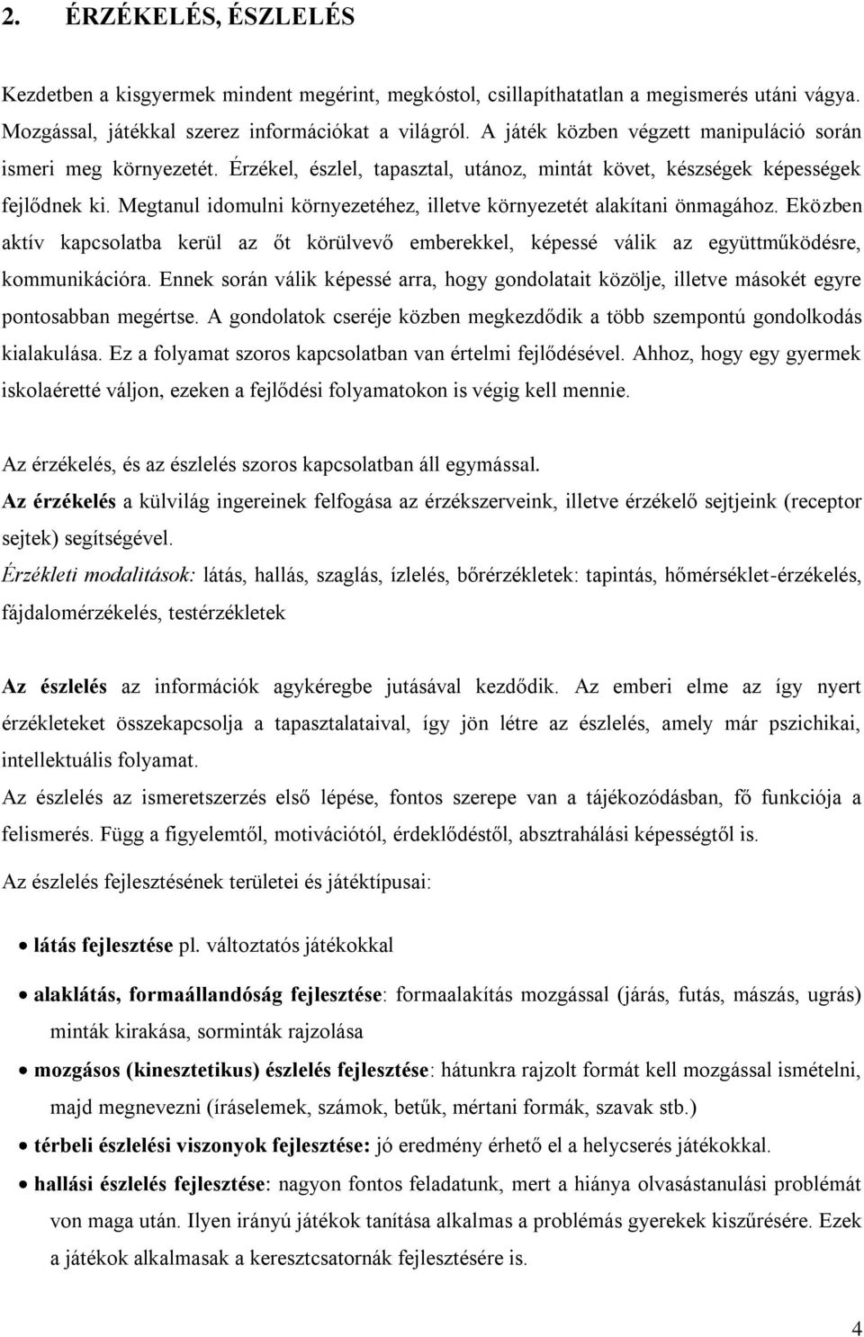 Megtanul idomulni környezetéhez, illetve környezetét alakítani önmagához. Eközben aktív kapcsolatba kerül az őt körülvevő emberekkel, képessé válik az együttműködésre, kommunikációra.