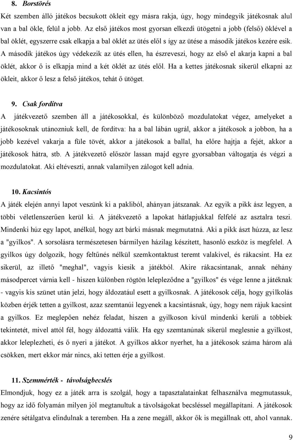 A második játékos úgy védekezik az ütés ellen, ha észreveszi, hogy az első el akarja kapni a bal öklét, akkor ő is elkapja mind a két öklét az ütés elől.