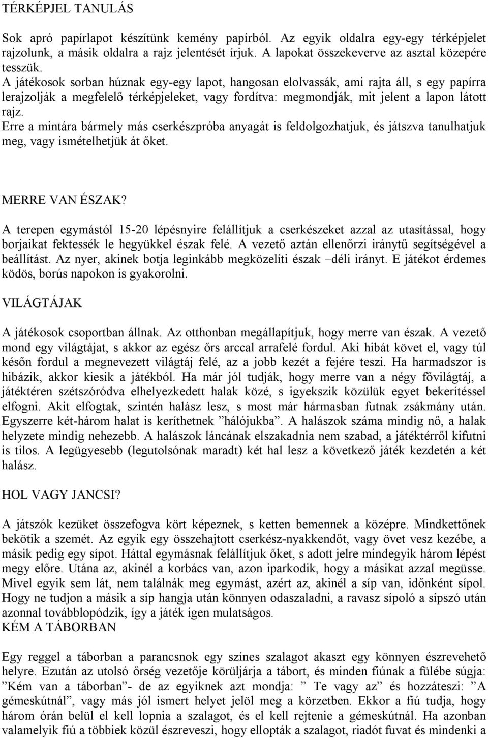 A játékosok sorban húznak egy-egy lapot, hangosan elolvassák, ami rajta áll, s egy papírra lerajzolják a megfelelő térképjeleket, vagy fordítva: megmondják, mit jelent a lapon látott rajz.