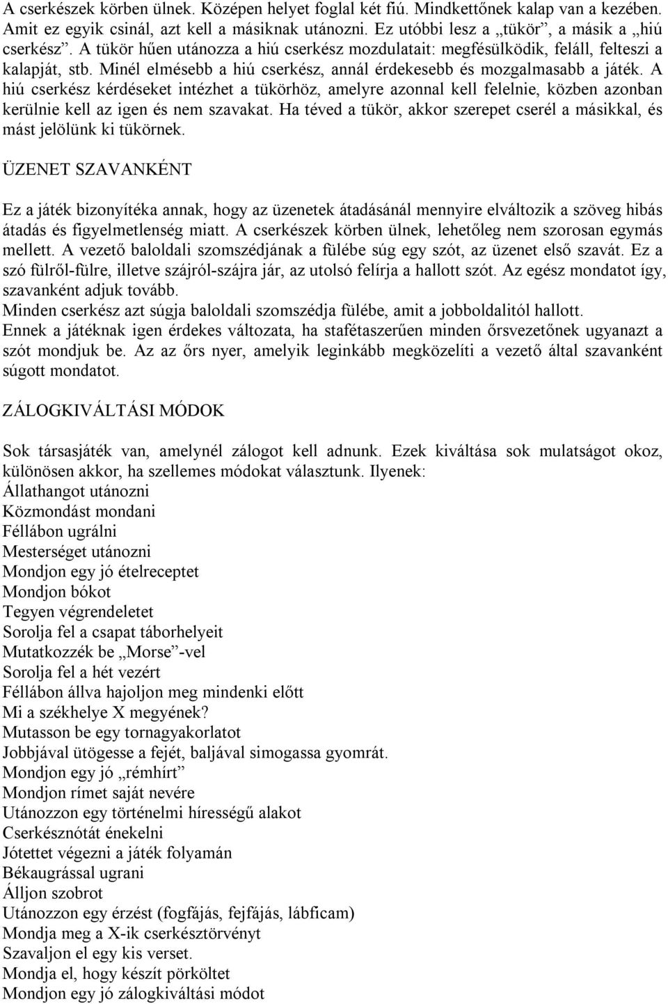 A hiú cserkész kérdéseket intézhet a tükörhöz, amelyre azonnal kell felelnie, közben azonban kerülnie kell az igen és nem szavakat.