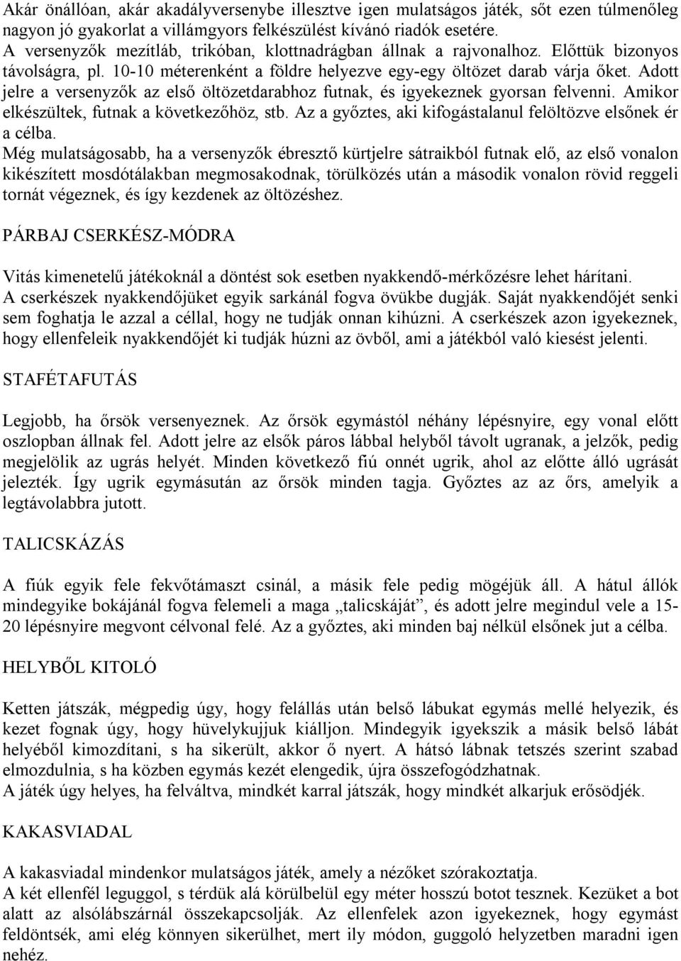 Adott jelre a versenyzők az első öltözetdarabhoz futnak, és igyekeznek gyorsan felvenni. Amikor elkészültek, futnak a következőhöz, stb. Az a győztes, aki kifogástalanul felöltözve elsőnek ér a célba.