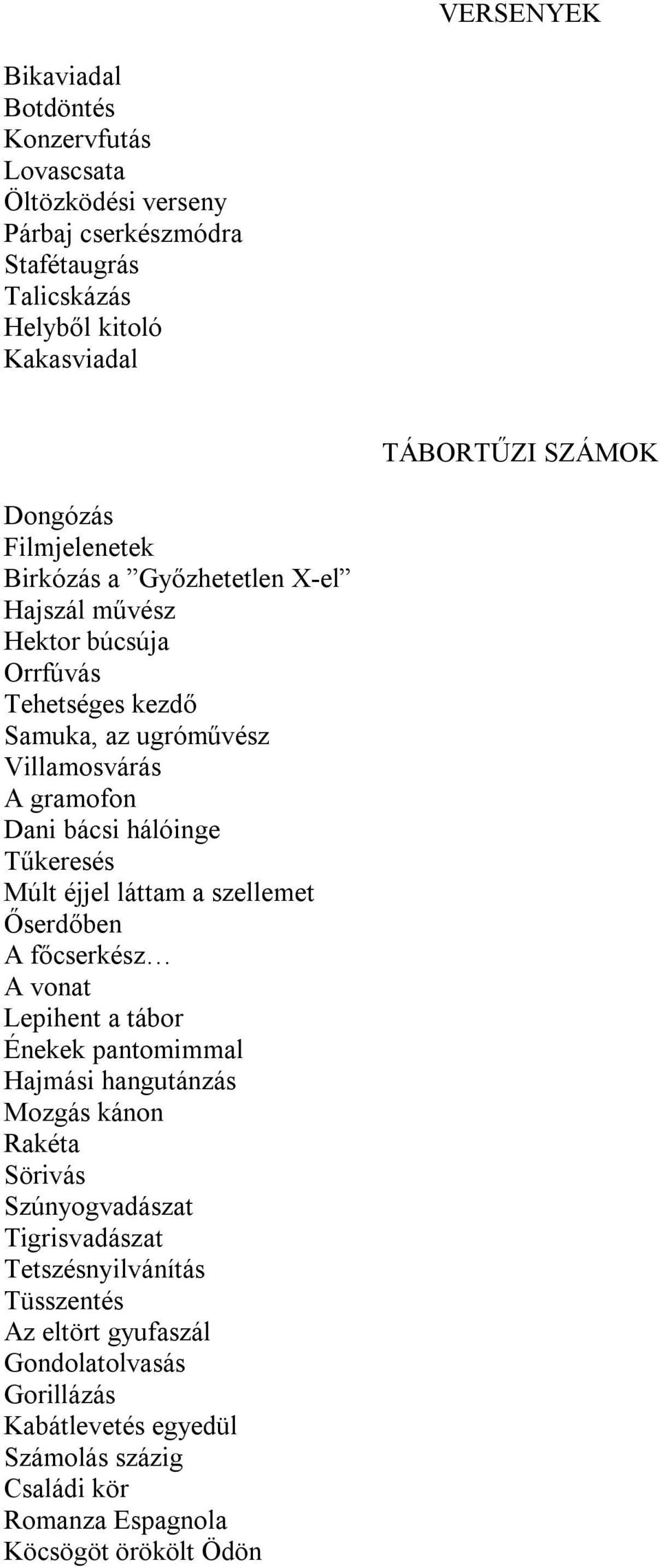 hálóinge Tűkeresés Múlt éjjel láttam a szellemet Őserdőben A főcserkész A vonat Lepihent a tábor Énekek pantomimmal Hajmási hangutánzás Mozgás kánon Rakéta Sörivás