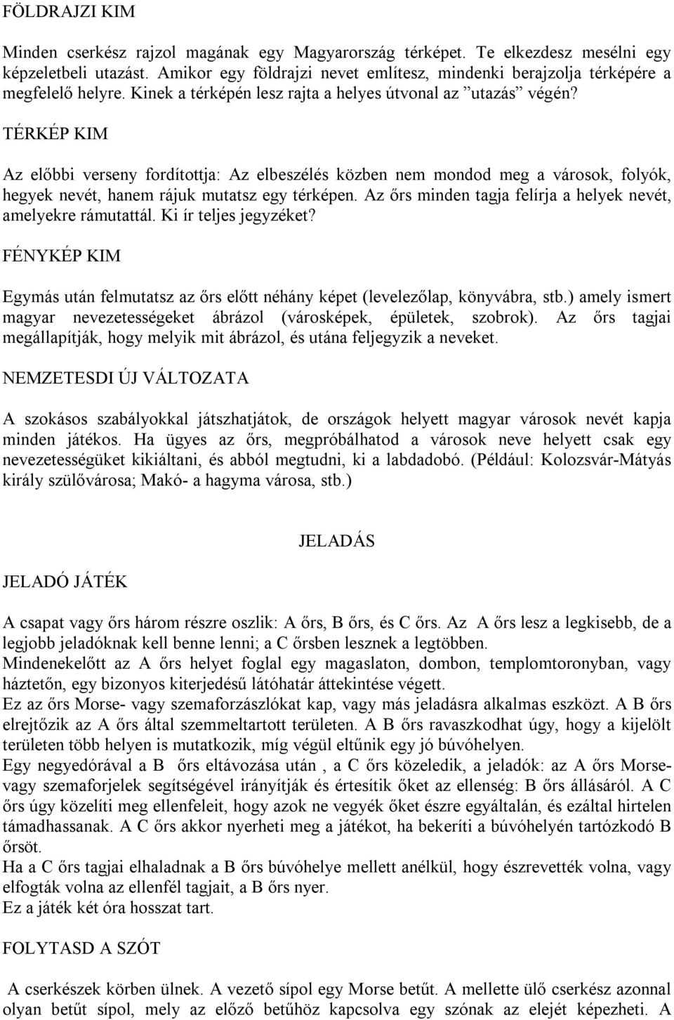 TÉRKÉP KIM Az előbbi verseny fordítottja: Az elbeszélés közben nem mondod meg a városok, folyók, hegyek nevét, hanem rájuk mutatsz egy térképen.