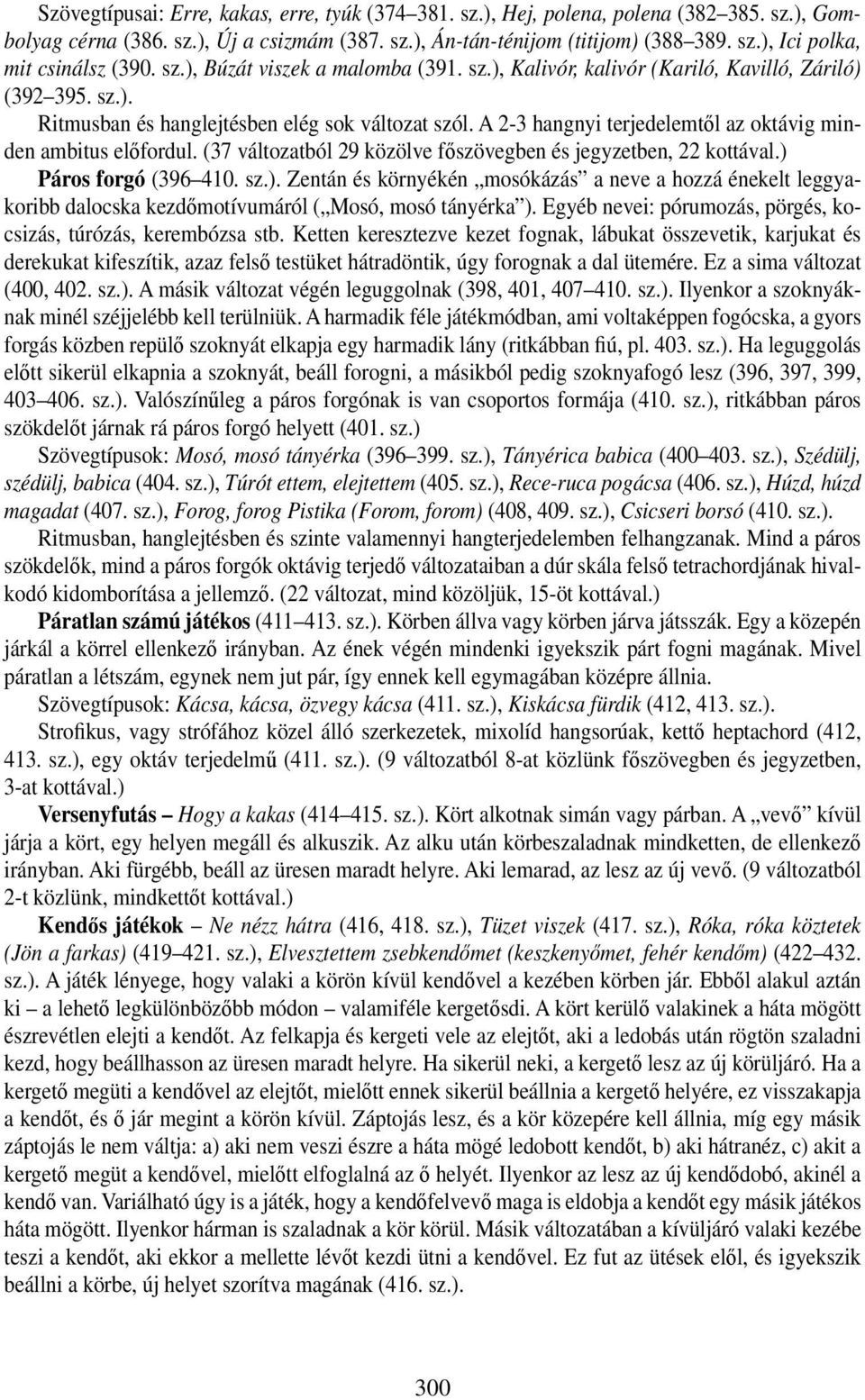 A 2-3 hangnyi terjedelemtől az oktávig minden ambitus előfordul. (37 változatból 29 közölve főszövegben és jegyzetben, 22 kottával.) 