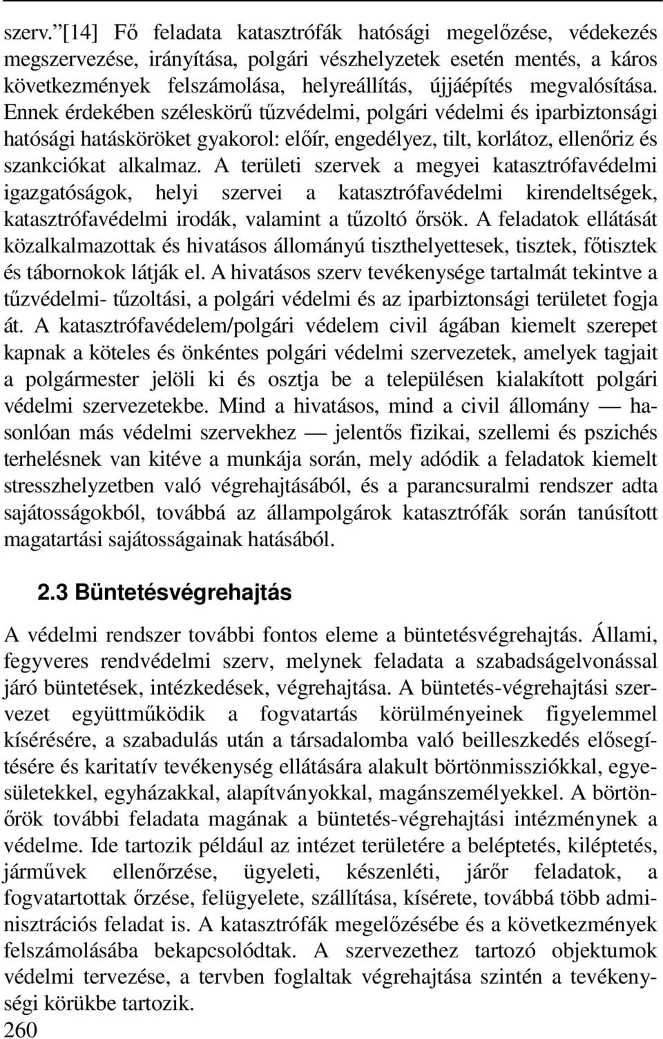 megvalósítása. Ennek érdekében széleskörű tűzvédelmi, polgári védelmi és iparbiztonsági hatósági hatásköröket gyakorol: előír, engedélyez, tilt, korlátoz, ellenőriz és szankciókat alkalmaz.