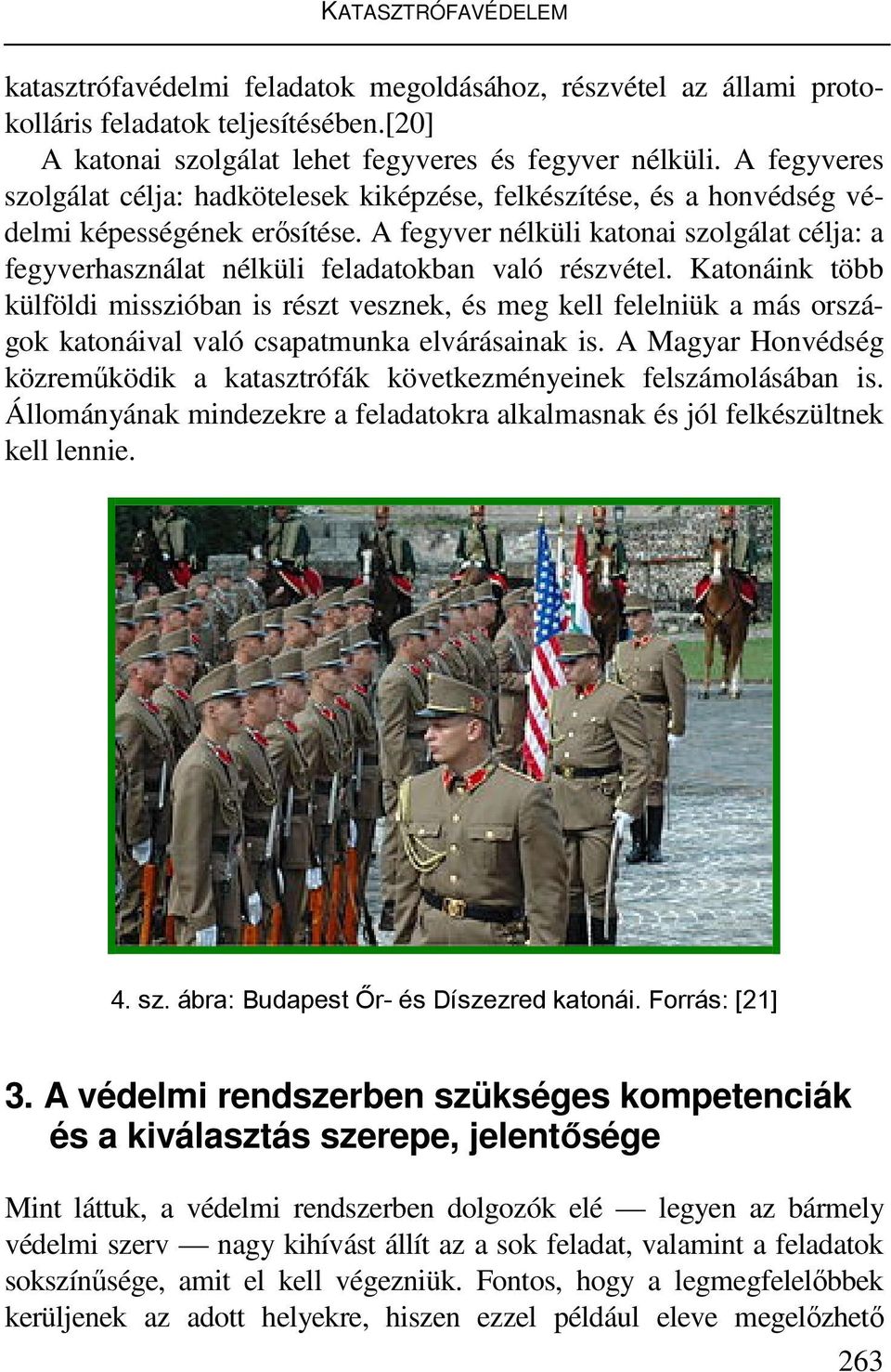 A fegyver nélküli katonai szolgálat célja: a fegyverhasználat nélküli feladatokban való részvétel.