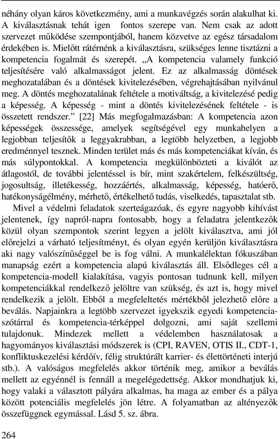 A kompetencia valamely funkció teljesítésére való alkalmasságot jelent. Ez az alkalmasság döntések meghozatalában és a döntések kivitelezésében, végrehajtásában nyilvánul meg.