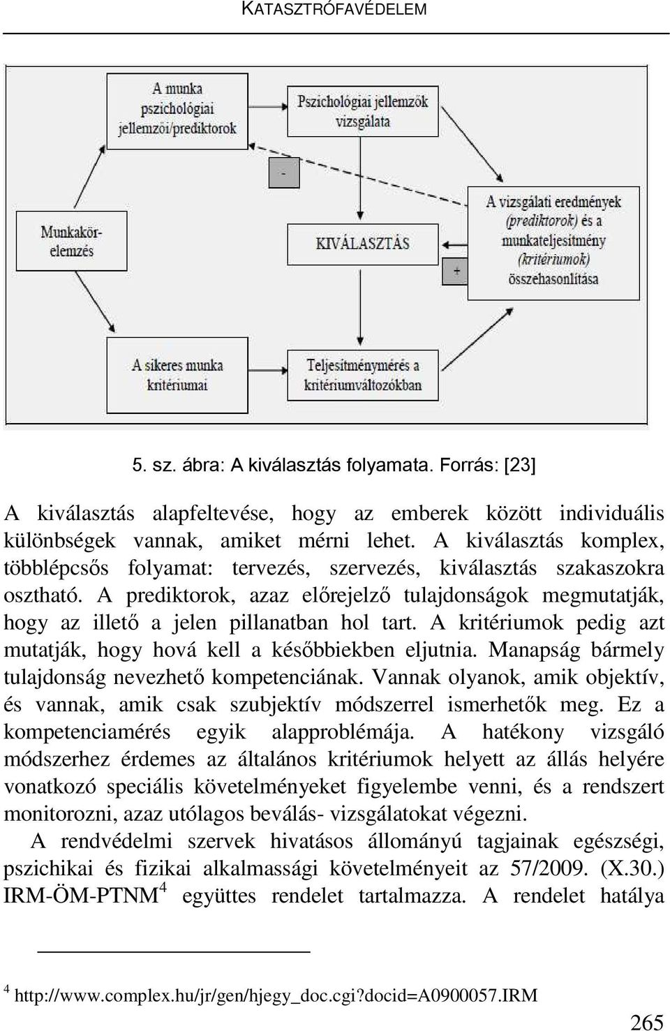 A prediktorok, azaz előrejelző tulajdonságok megmutatják, hogy az illető a jelen pillanatban hol tart. A kritériumok pedig azt mutatják, hogy hová kell a későbbiekben eljutnia.